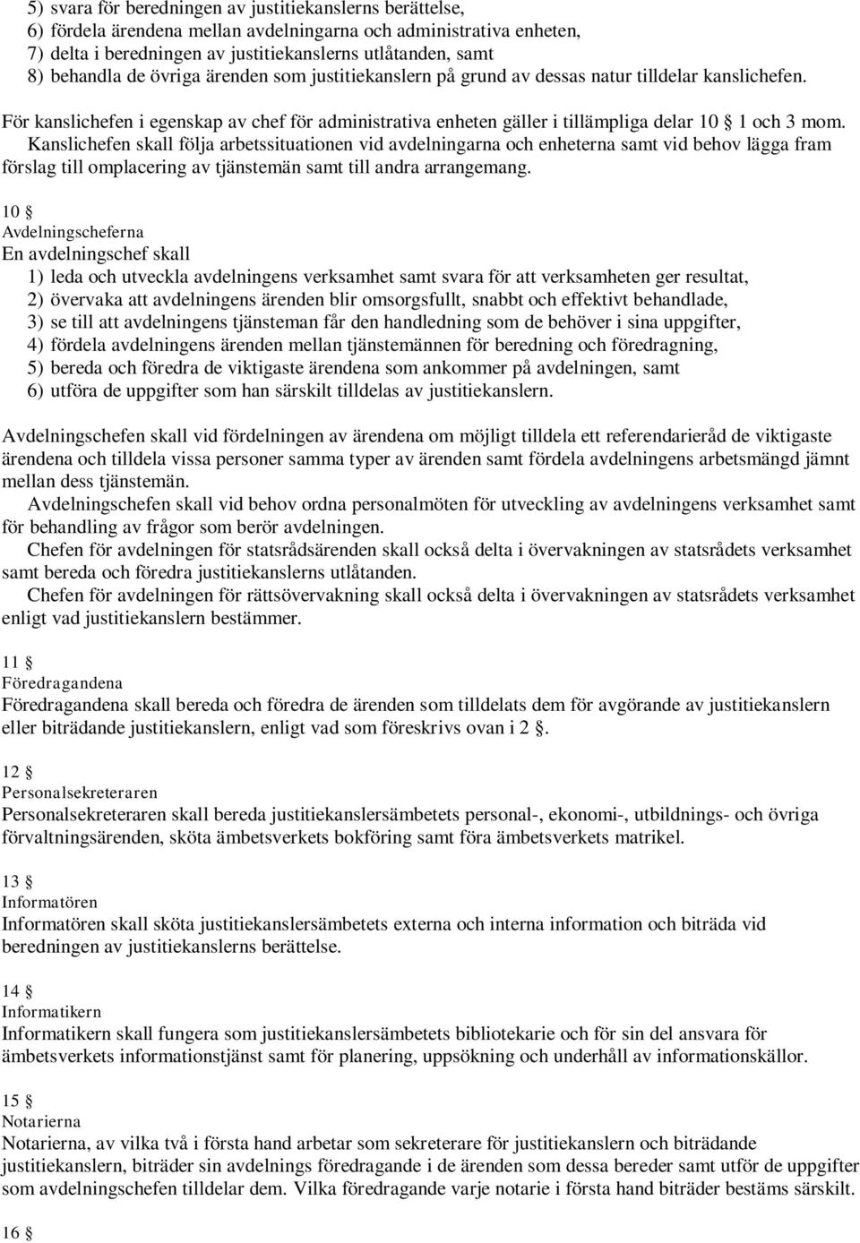 Kanslichefen skall följa arbetssituationen vid avdelningarna och enheterna samt vid behov lägga fram förslag till omplacering av tjänstemän samt till andra arrangemang.