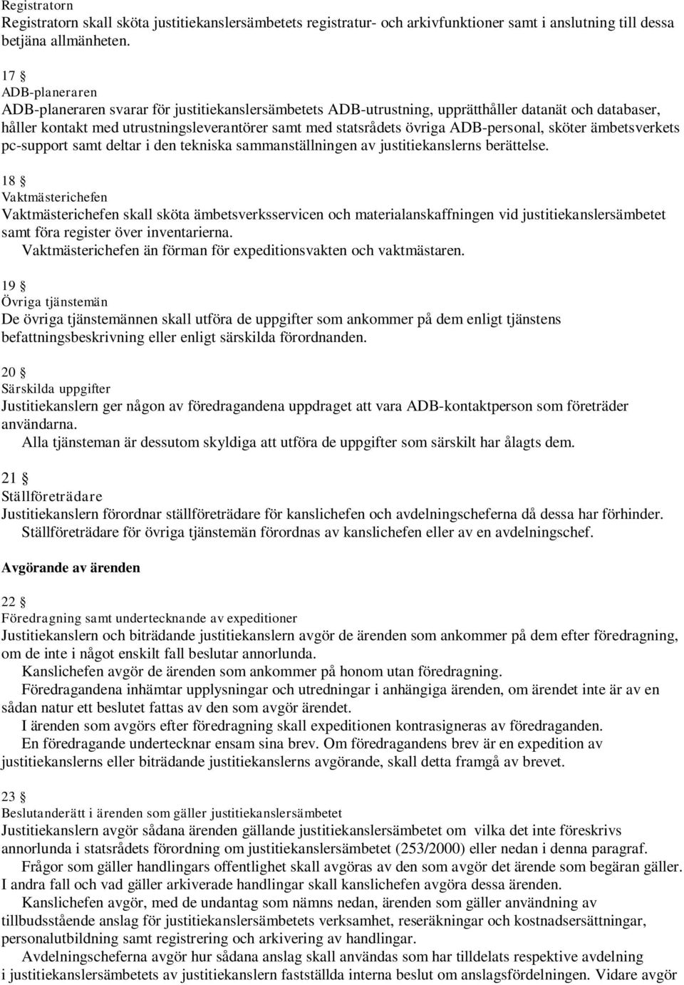 ADB-personal, sköter ämbetsverkets pc-support samt deltar i den tekniska sammanställningen av justitiekanslerns berättelse.