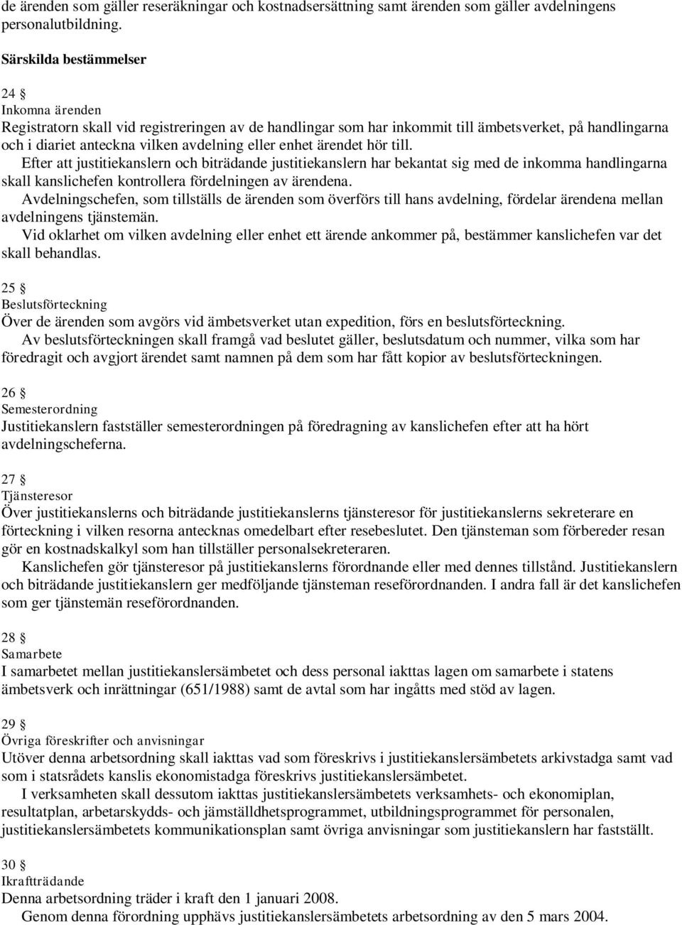 enhet ärendet hör till. Efter att justitiekanslern och biträdande justitiekanslern har bekantat sig med de inkomma handlingarna skall kanslichefen kontrollera fördelningen av ärendena.