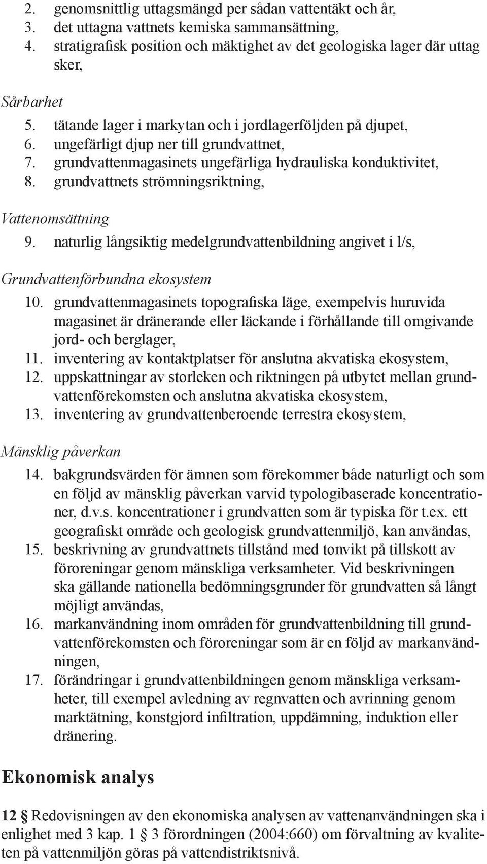 grundvattnets strömningsriktning, Vattenomsättning 9. naturlig långsiktig medelgrundvattenbildning angivet i l/s, Grundvattenförbundna ekosystem 10.