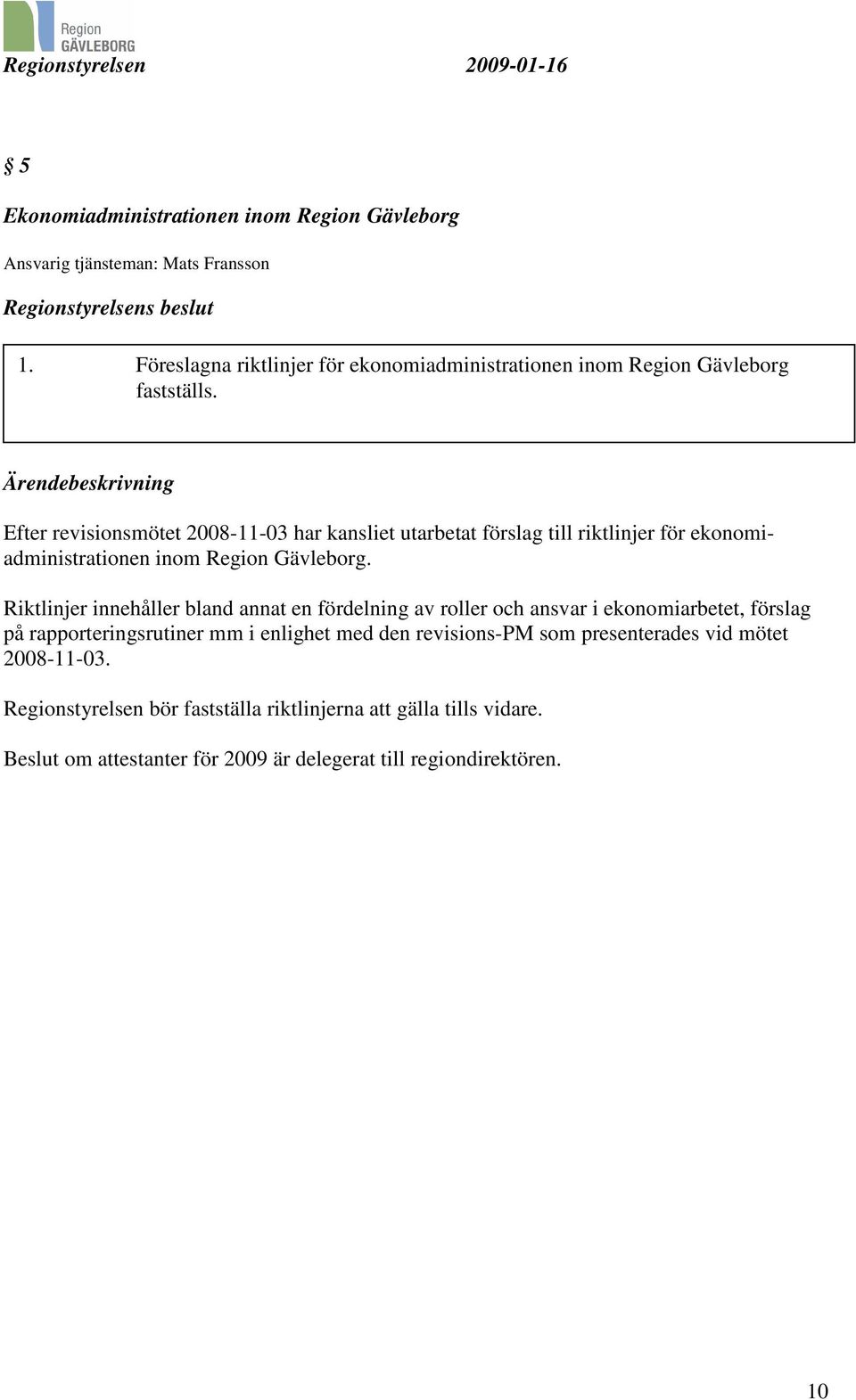 Ärendebeskrivning Efter revisionsmötet 2008-11-03 har kansliet utarbetat förslag till riktlinjer för ekonomiadministrationen inom Region Gävleborg.