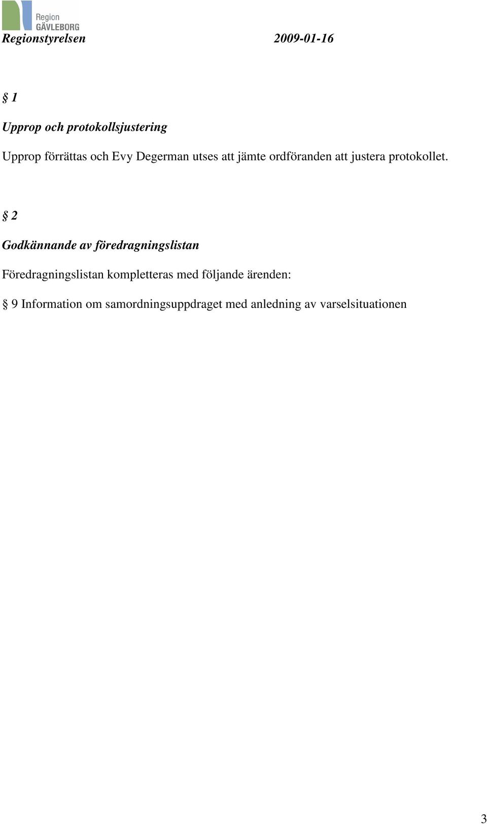 2 Godkännande av föredragningslistan Föredragningslistan kompletteras