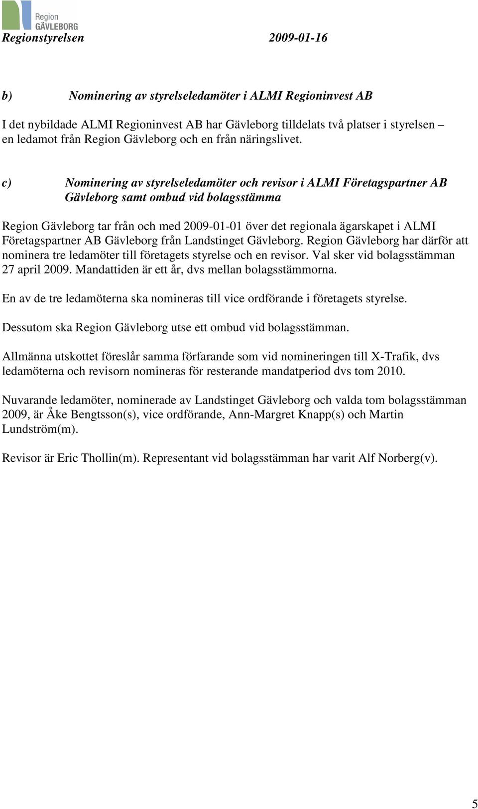 c) Nominering av styrelseledamöter och revisor i ALMI Företagspartner AB Gävleborg samt ombud vid bolagsstämma Region Gävleborg tar från och med 2009-01-01 över det regionala ägarskapet i ALMI