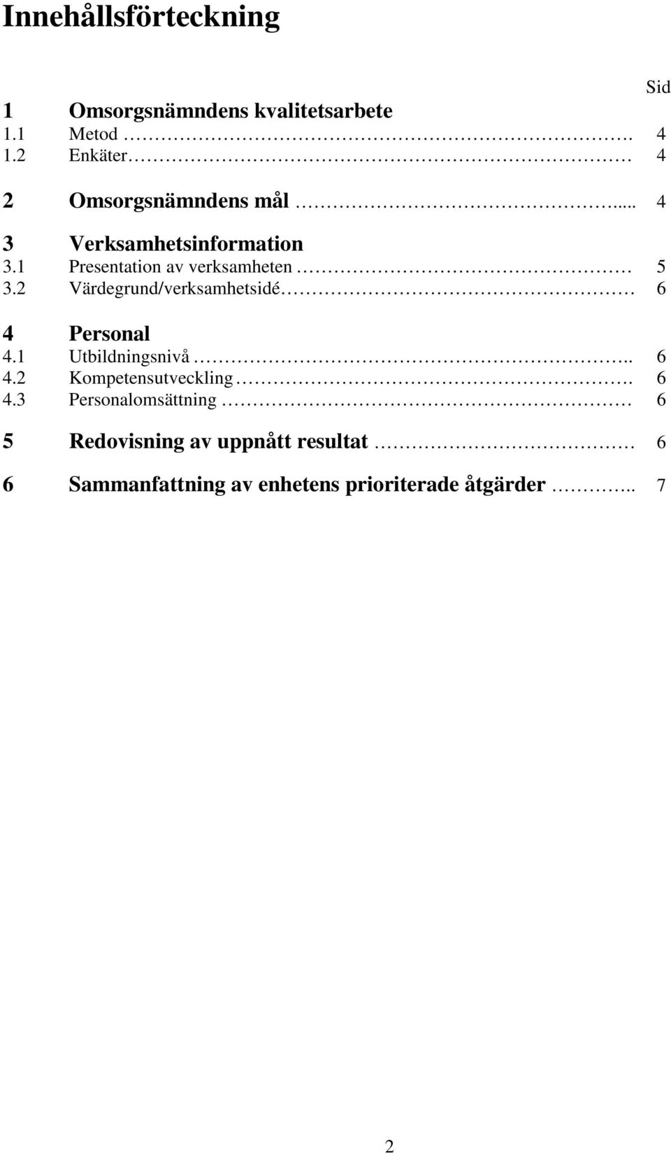 1 Presentation av verksamheten 5 3.2 Värdegrund/verksamhetsidé 6 4 Personal 4.1 Utbildningsnivå.