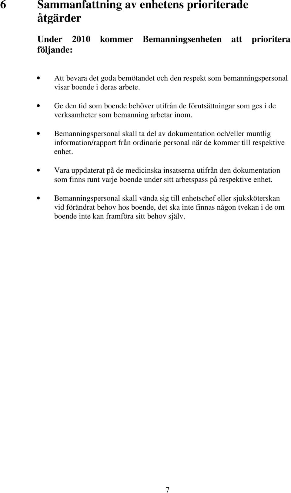 Bemanningspersonal skall ta del av dokumentation och/eller muntlig information/rapport från ordinarie personal när de kommer till respektive enhet.