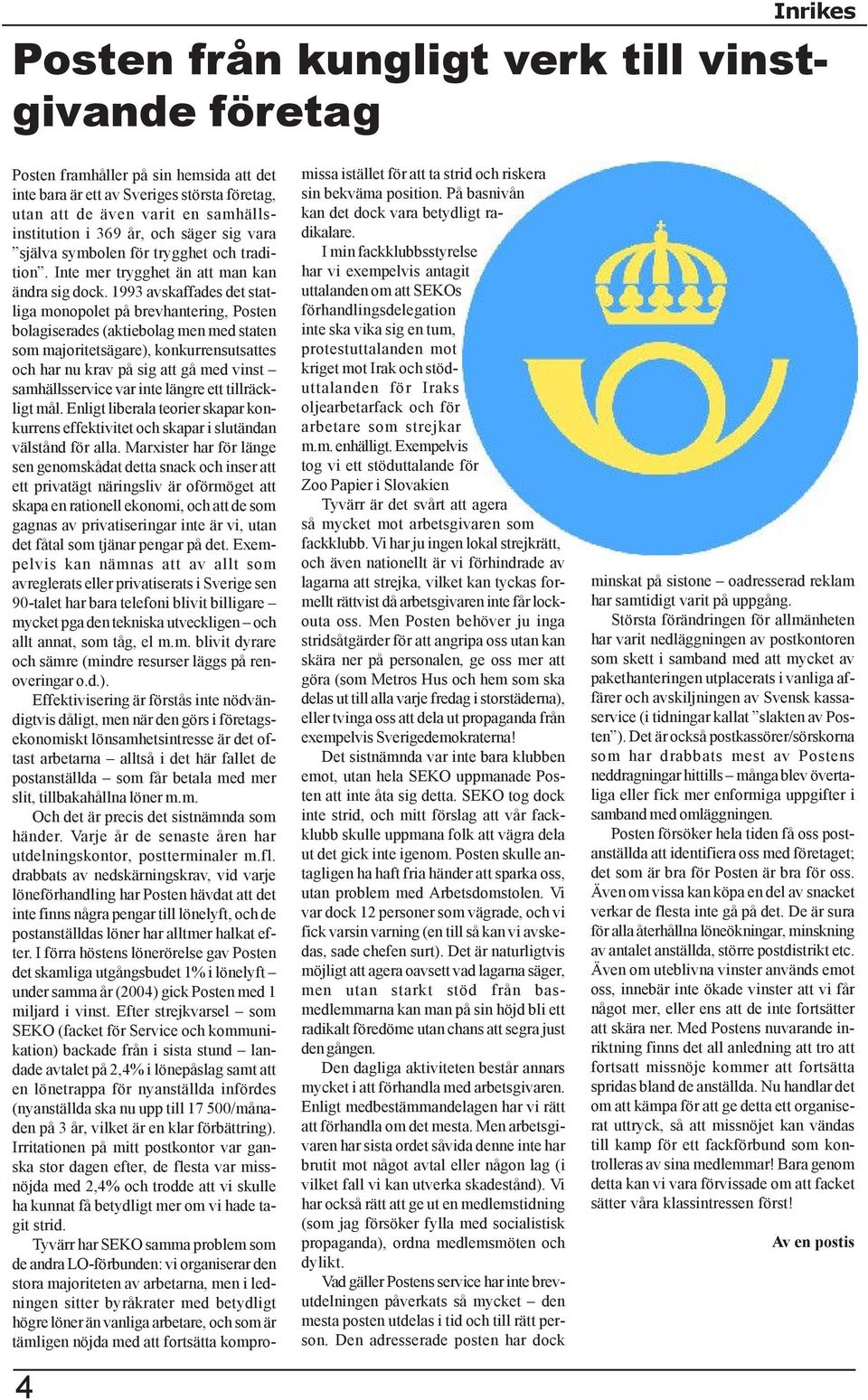 1993 avskaffades det statliga monopolet på brevhantering, Posten bolagiserades (aktiebolag men med staten som majoritetsägare), konkurrensutsattes och har nu krav på sig att gå med vinst