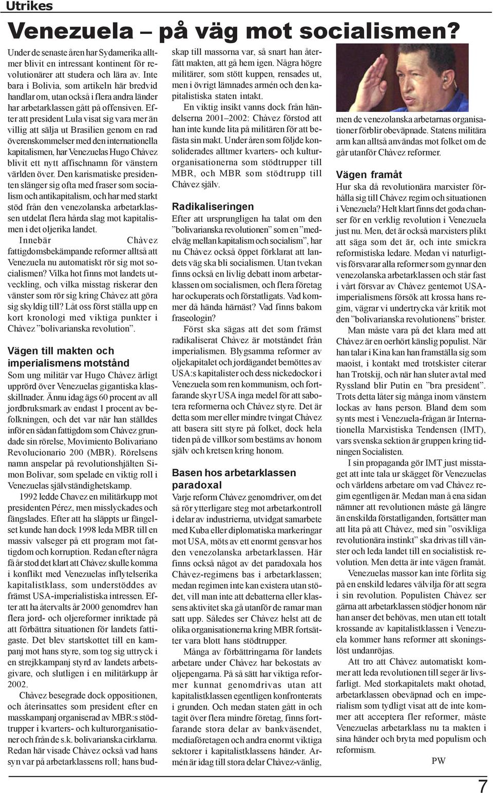 Efter att president Lula visat sig vara mer än villig att sälja ut Brasilien genom en rad överenskommelser med den internationella kapitalismen, har Venezuelas Hugo Chàvez blivit ett nytt affischnamn
