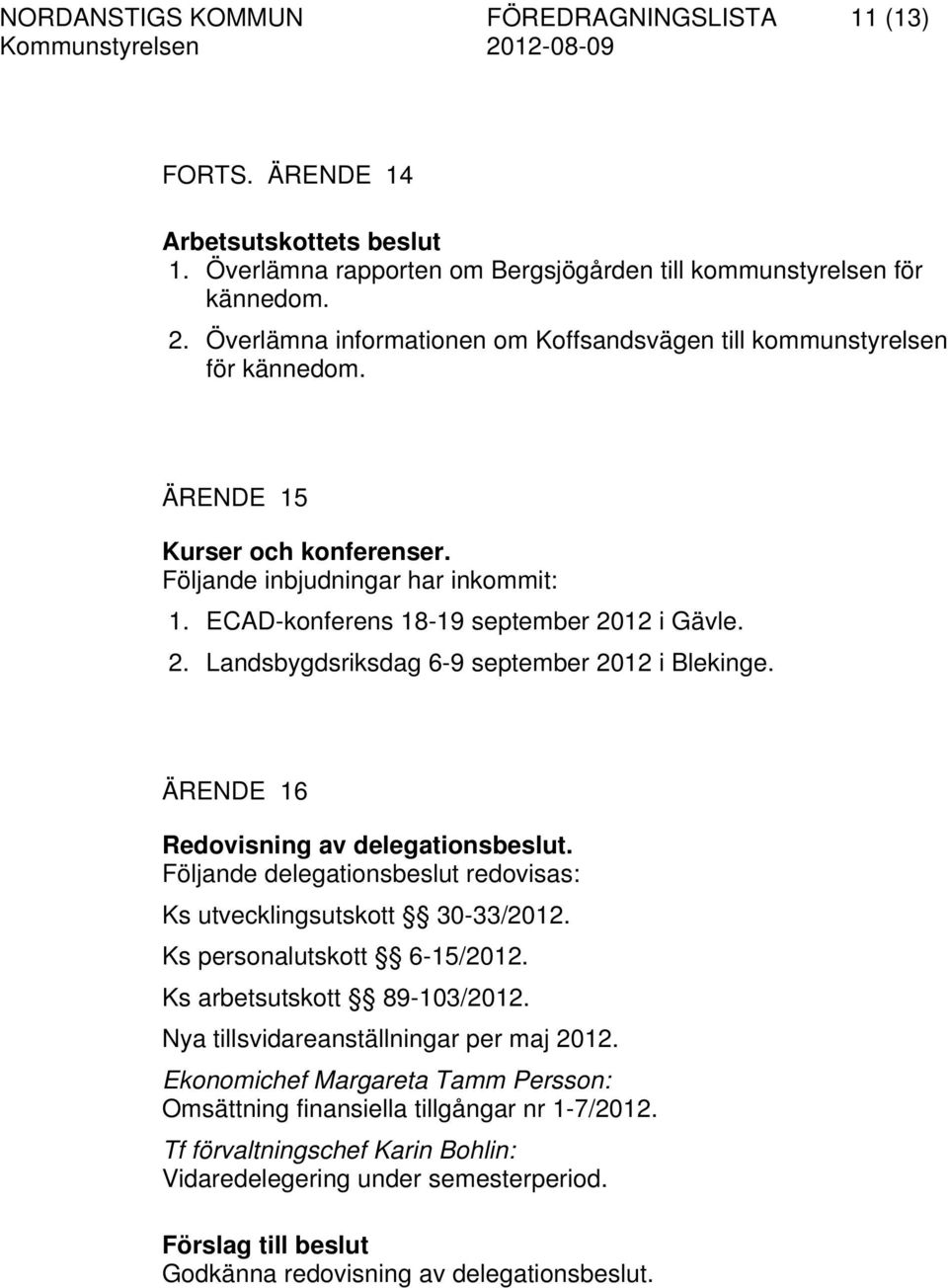 12 i Gävle. 2. Landsbygdsriksdag 6-9 september 2012 i Blekinge. ÄRENDE 16 Redovisning av delegationsbeslut. Följande delegationsbeslut redovisas: Ks utvecklingsutskott 30-33/2012.