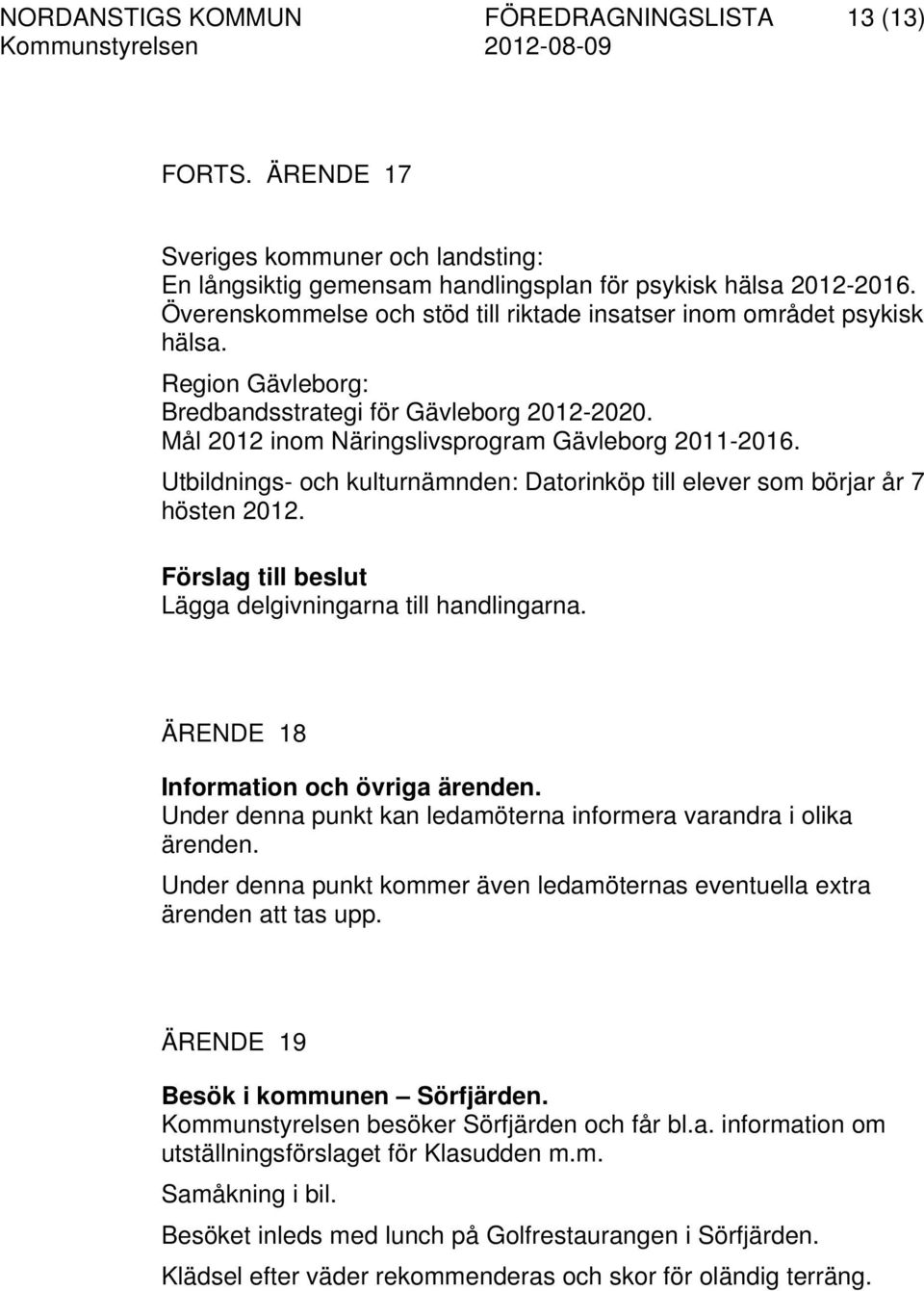 Utbildnings- och kulturnämnden: Datorinköp till elever som börjar år 7 hösten 2012. Förslag till beslut Lägga delgivningarna till handlingarna. ÄRENDE 18 Information och övriga ärenden.