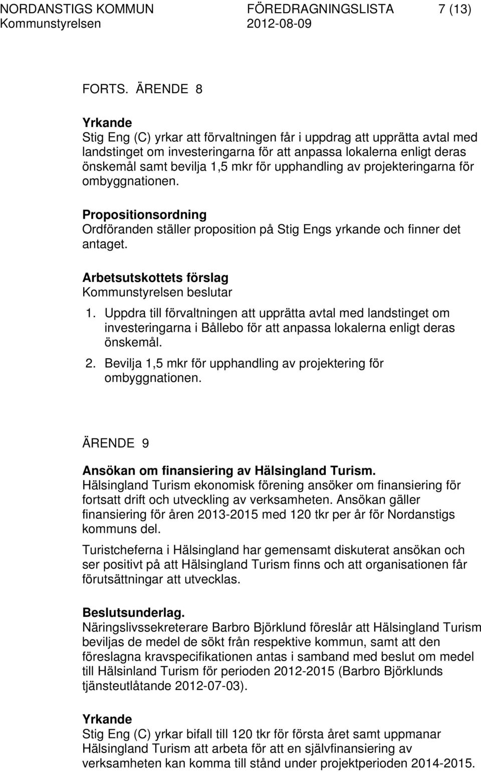 av projekteringarna för ombyggnationen. Kommunstyrelsen beslutar 1.