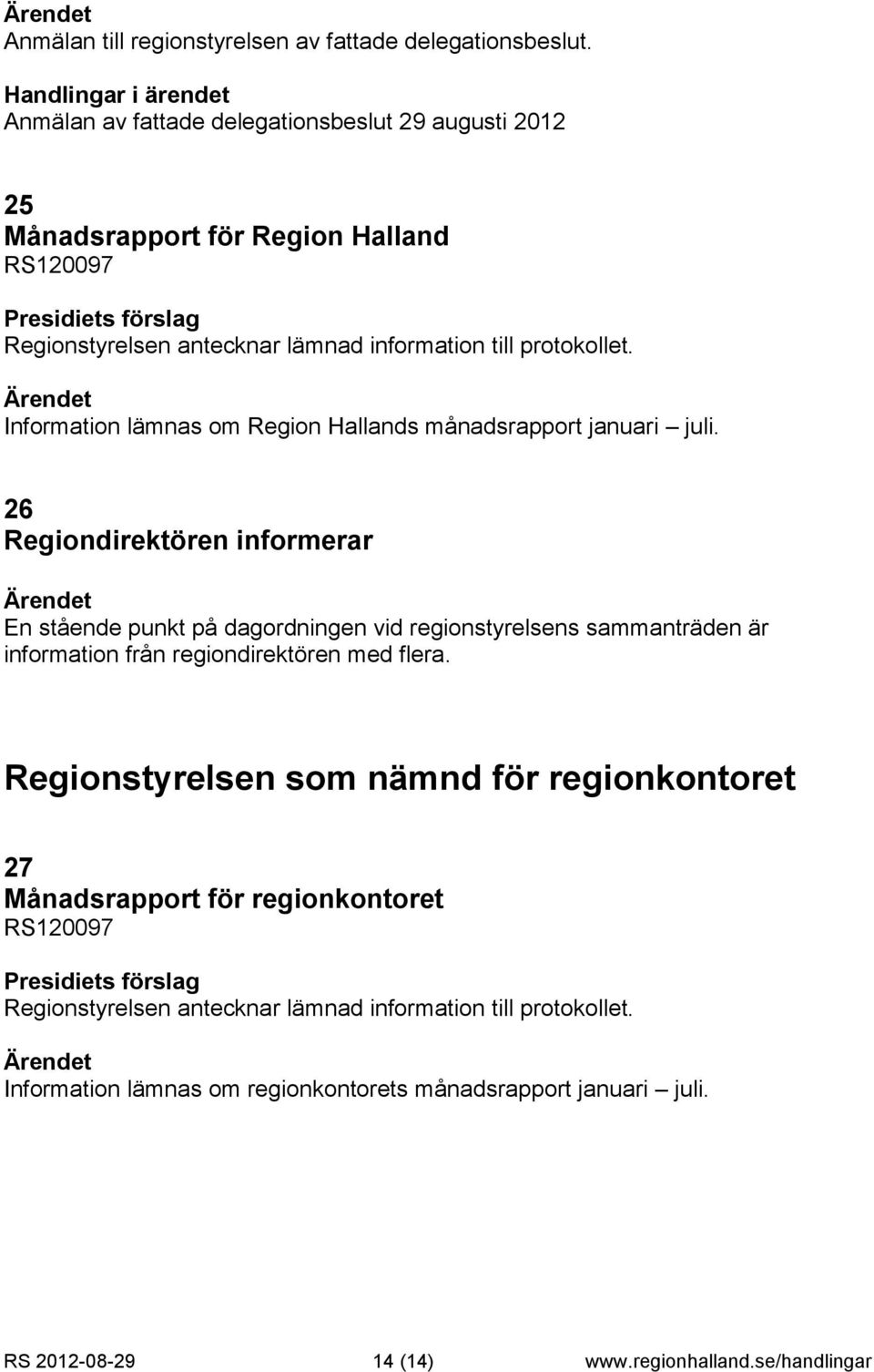 Information lämnas om Region Hallands månadsrapport januari juli.