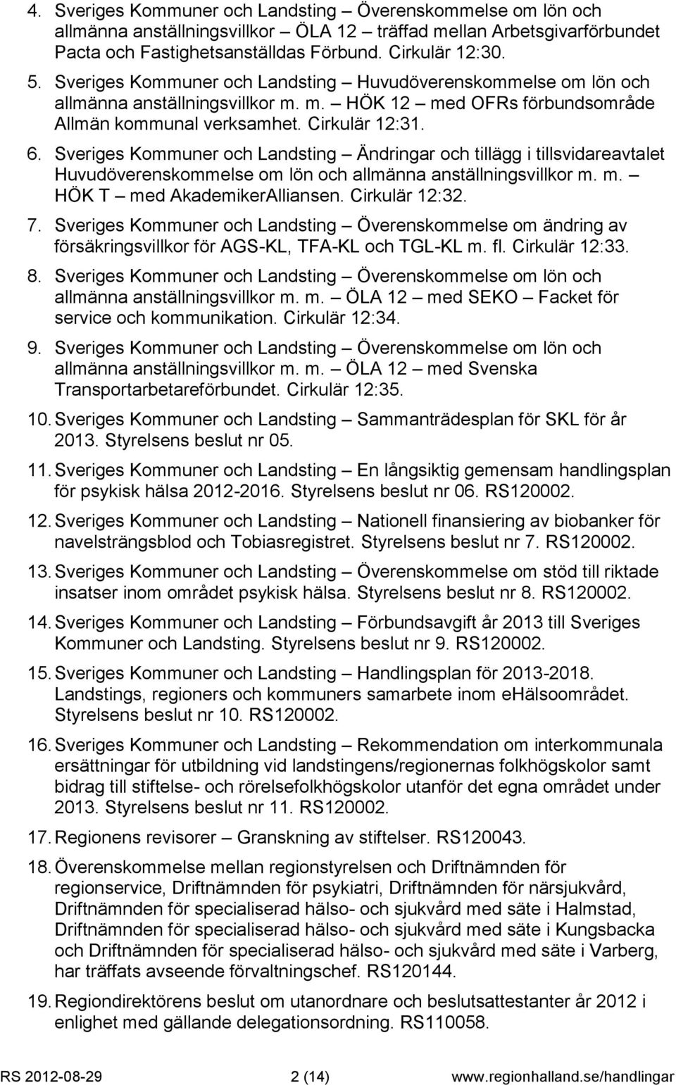 Sveriges Kommuner och Landsting Ändringar och tillägg i tillsvidareavtalet Huvudöverenskommelse om lön och allmänna anställningsvillkor m. m. HÖK T med AkademikerAlliansen. Cirkulär 12:32. 7.