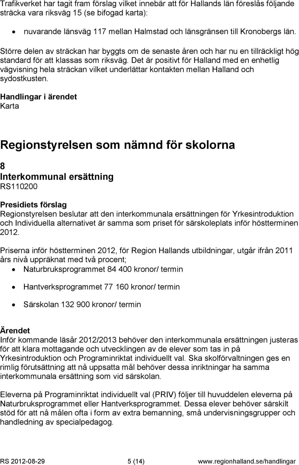 Det är positivt för Halland med en enhetlig vägvisning hela sträckan vilket underlättar kontakten mellan Halland och sydostkusten.