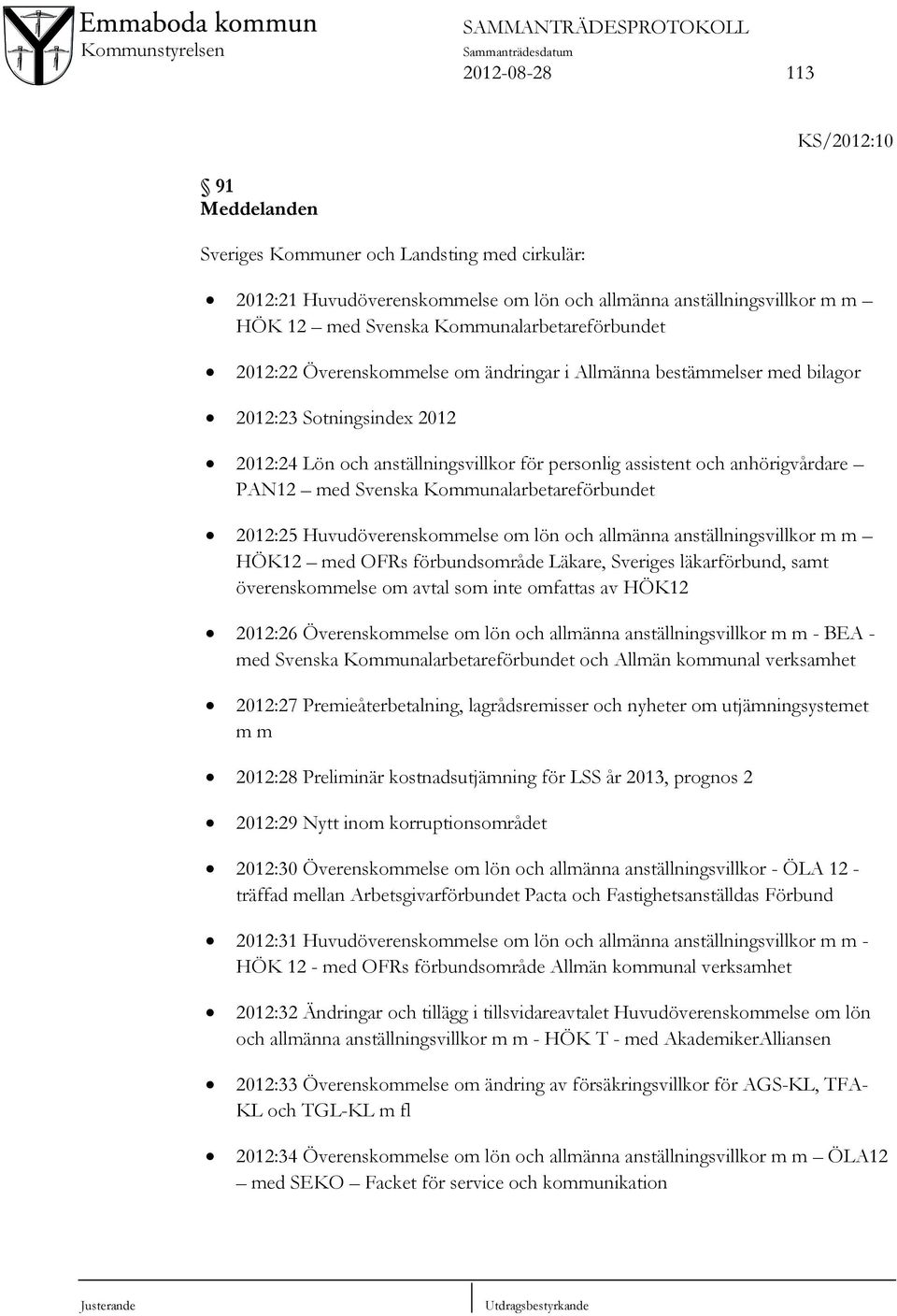 anhörigvårdare PAN12 med Svenska Kommunalarbetareförbundet 2012:25 Huvudöverenskommelse om lön och allmänna anställningsvillkor m m HÖK12 med OFRs förbundsområde Läkare, Sveriges läkarförbund, samt