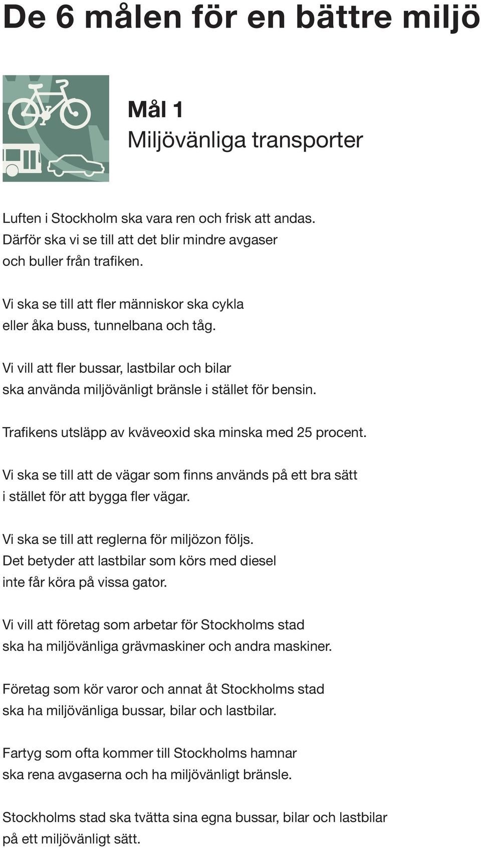 Trafikens utsläpp av kväveoxid ska minska med 25 procent. Vi ska se till att de vägar som finns används på ett bra sätt i stället för att bygga fler vägar.