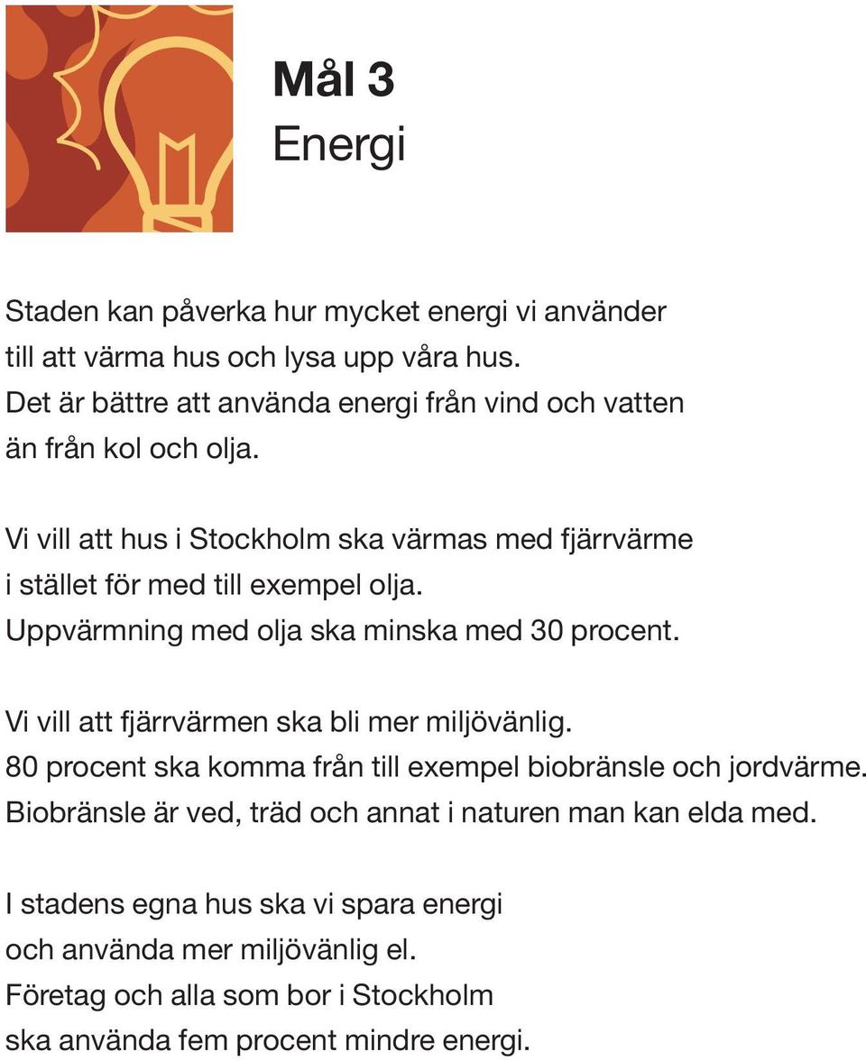 Vi vill att hus i Stockholm ska värmas med fjärrvärme i stället för med till exempel olja. Uppvärmning med olja ska minska med 30 procent.