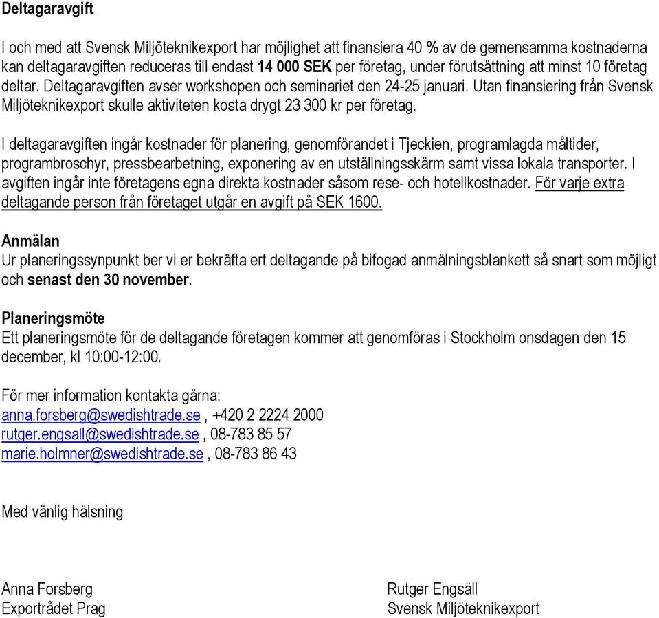 Utan finansiering från Svensk Miljöteknikexport skulle aktiviteten kosta drygt 23 300 kr per företag.