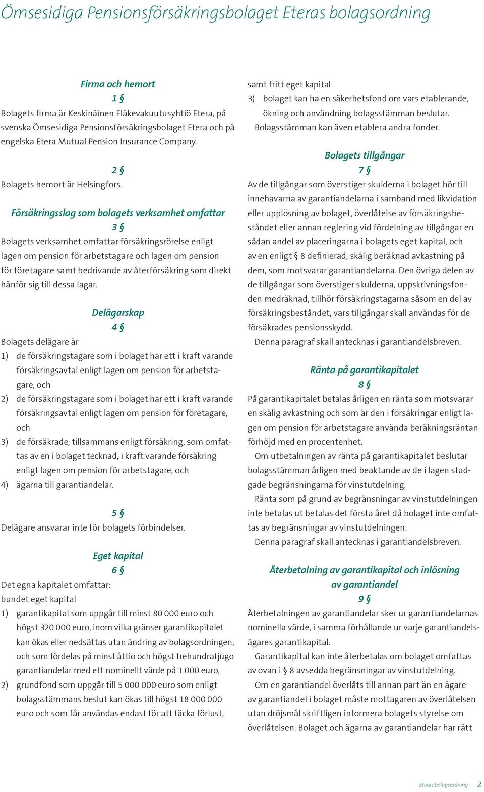 Försäkringsslag som bolagets verksamhet omfattar 3 Bolagets verksamhet omfattar försäkringsrörelse enligt lagen om pension för arbetstagare och lagen om pension för företagare samt bedrivande av