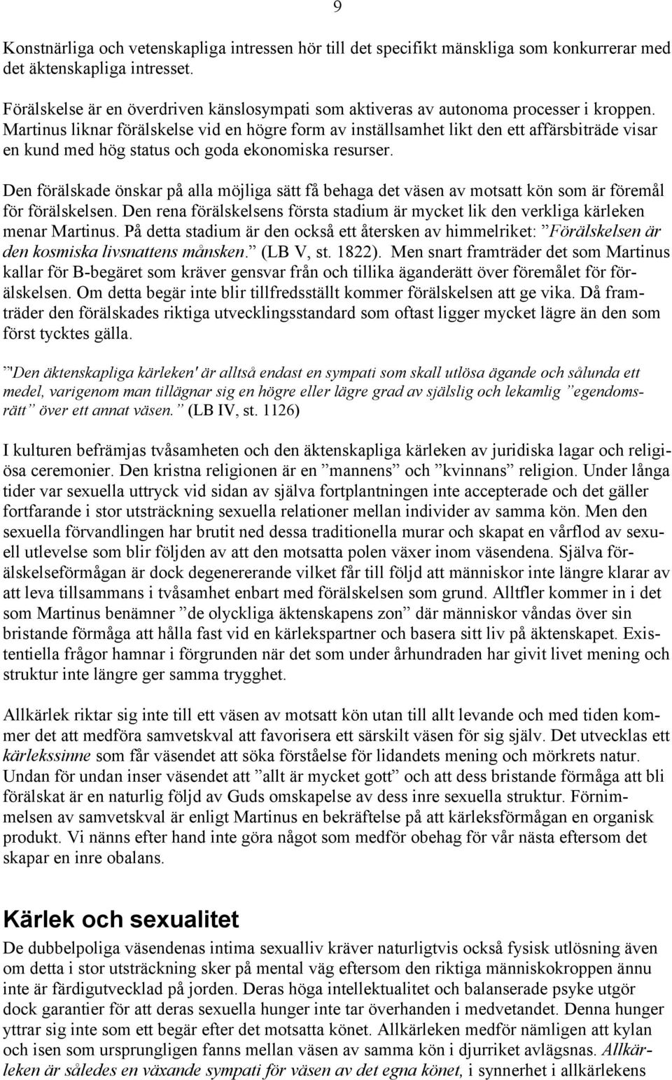 Martinus liknar förälskelse vid en högre form av inställsamhet likt den ett affärsbiträde visar en kund med hög status och goda ekonomiska resurser.