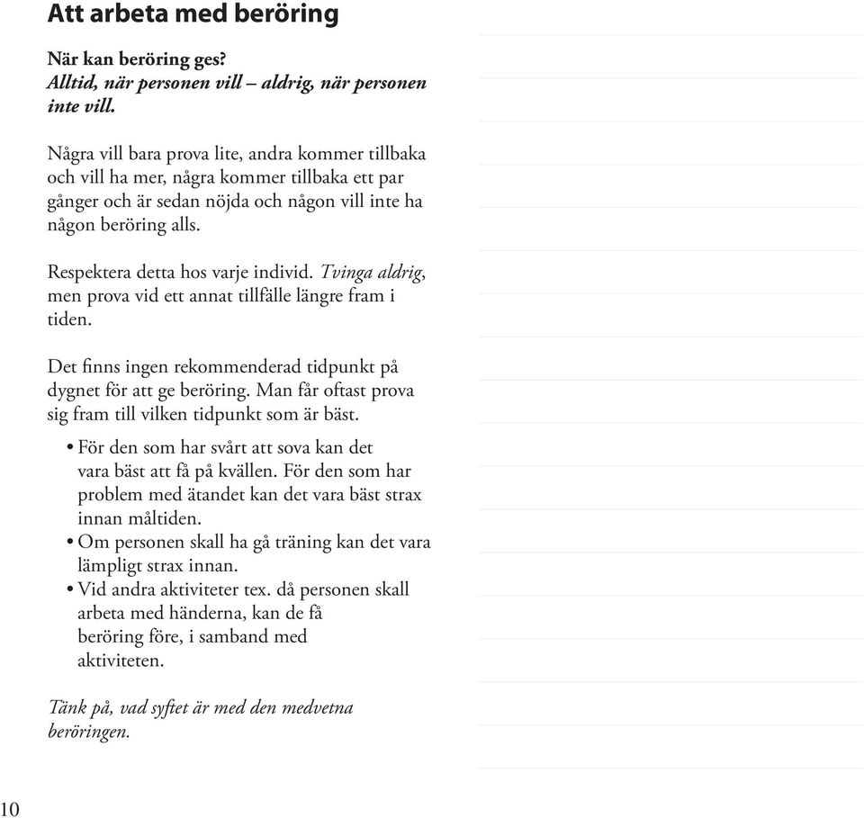 Respektera detta hos varje individ. Tvinga aldrig, men prova vid ett annat tillfälle längre fram i tiden. Det finns ingen rekommenderad tidpunkt på dygnet för att ge beröring.