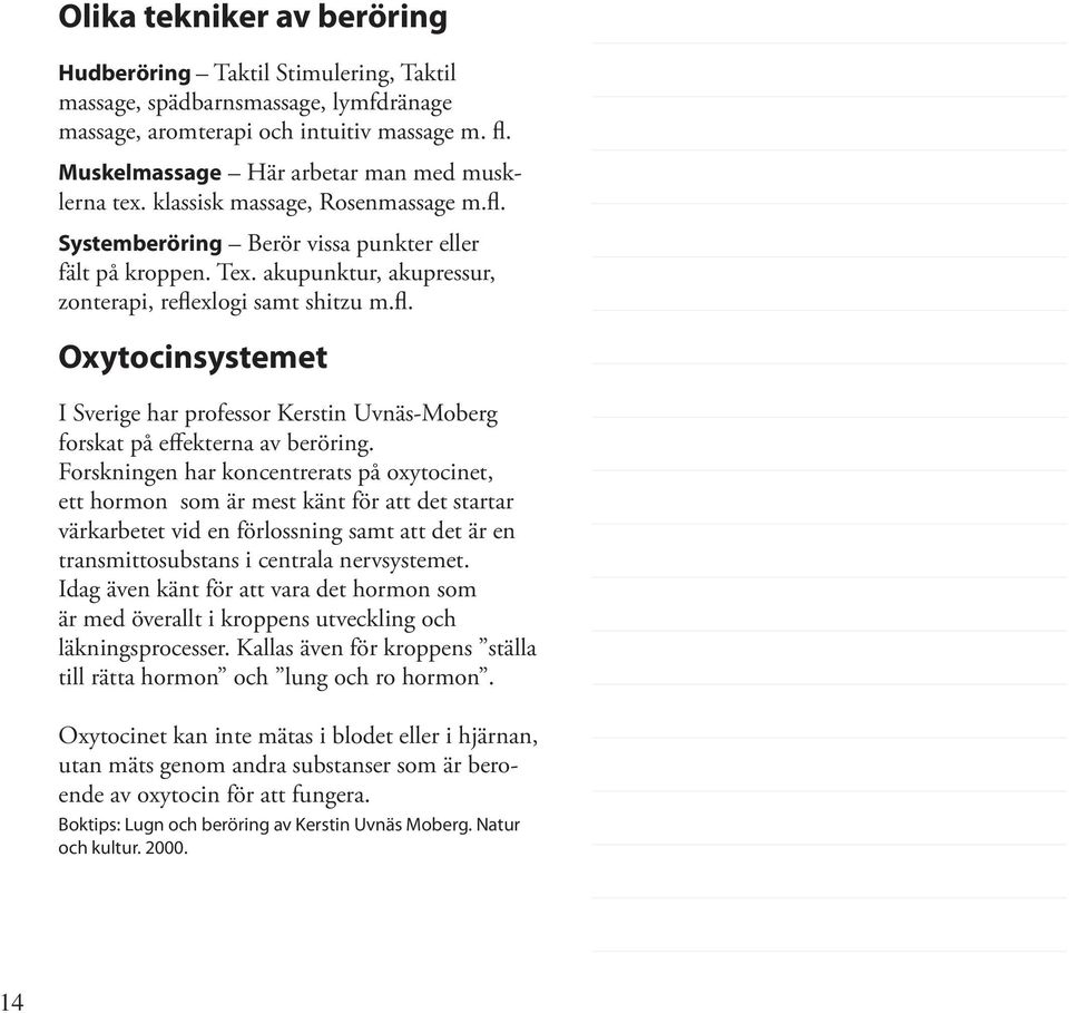akupunktur, akupressur, zonterapi, reflexlogi samt shitzu m.fl. Oxytocinsystemet I Sverige har professor Kerstin Uvnäs-Moberg forskat på effekterna av beröring.