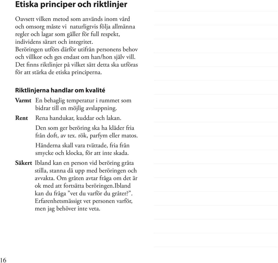 Det finns riktlinjer på vilket sätt detta ska utföras för att stärka de etiska principerna. Riktlinjerna handlar om kvalité Varmt En behaglig temperatur i rummet som bidrar till en möjlig avslappning.