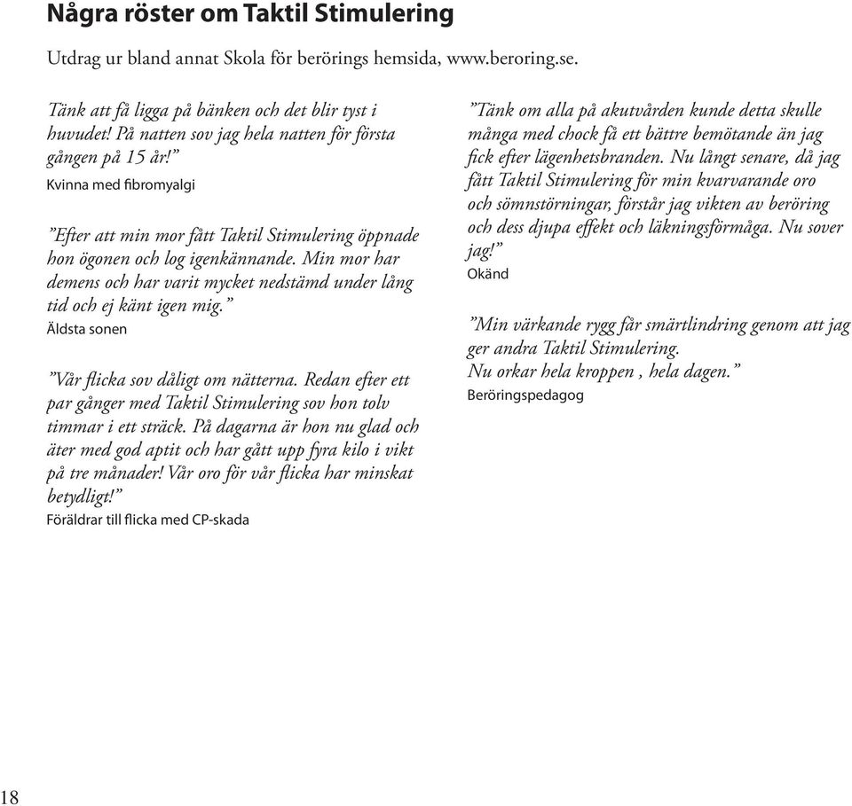 Min mor har demens och har varit mycket nedstämd under lång tid och ej känt igen mig. Äldsta sonen Vår fl icka sov dåligt om nätterna.
