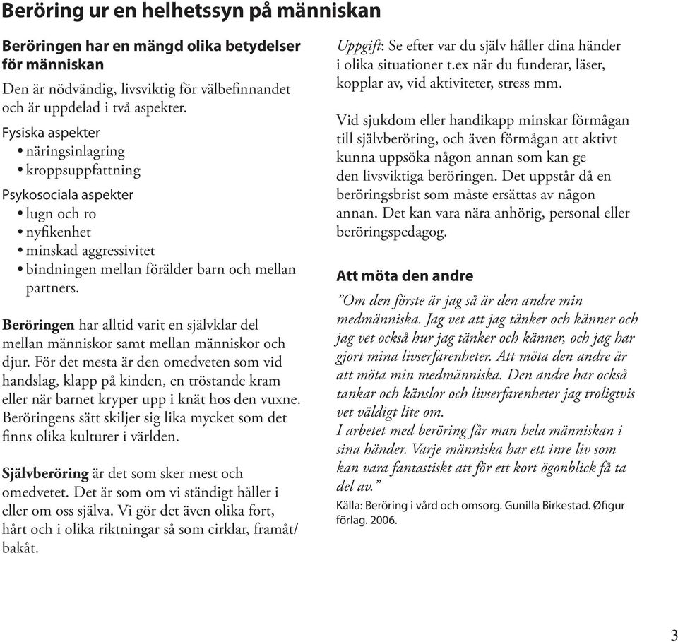 Beröringen har alltid varit en självklar del mellan människor samt mellan människor och djur.