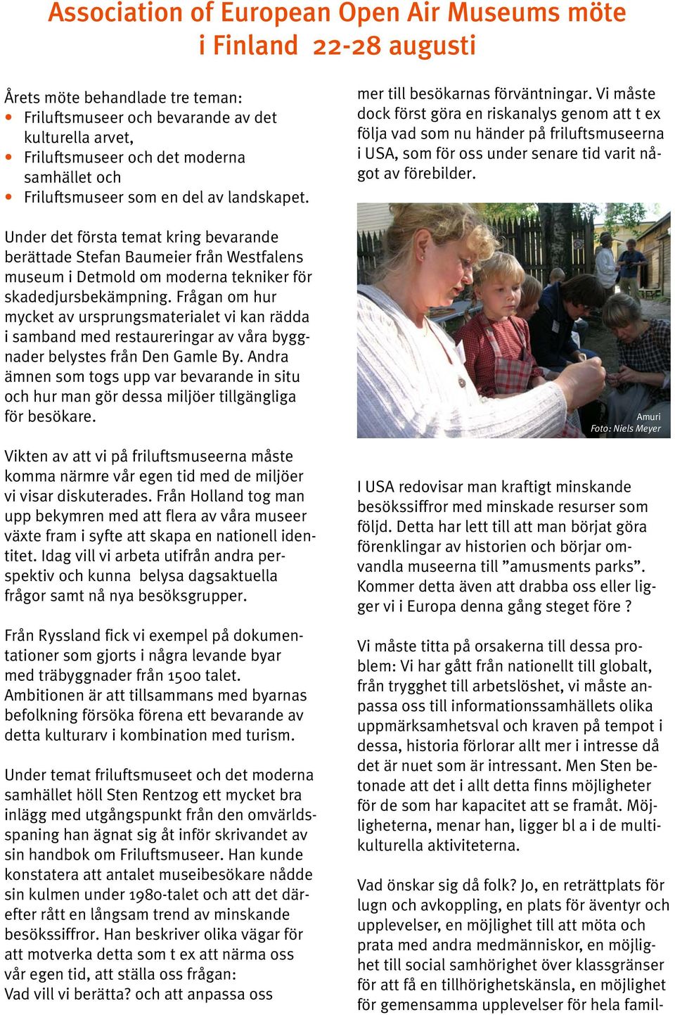 Frågan om hur mycket av ursprungsmaterialet vi kan rädda i samband med restaureringar av våra byggnader belystes från Den Gamle By.