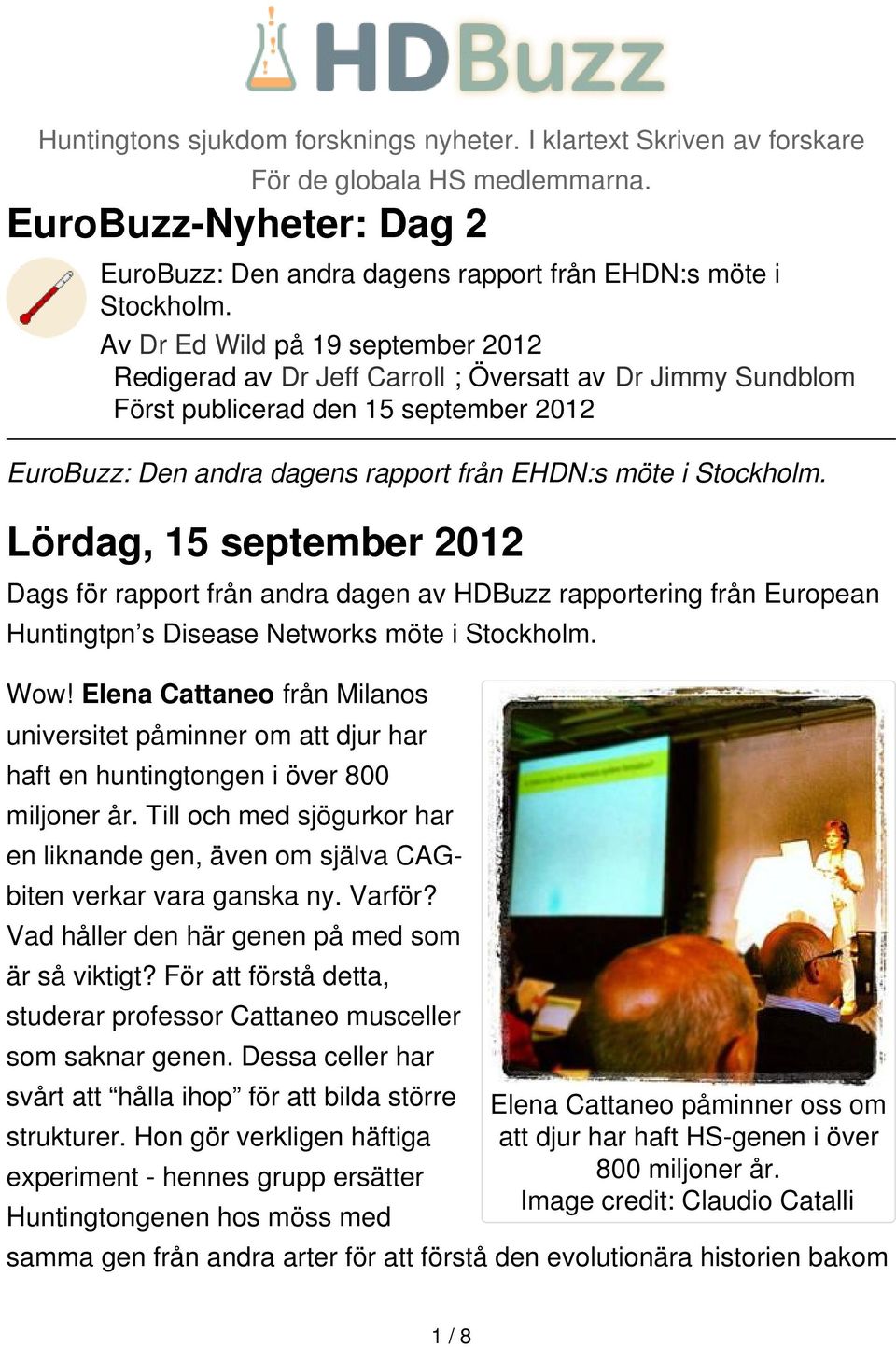 Lördag, 15 september 2012 Dags för rapport från andra dagen av HDBuzz rapportering från European Huntingtpn s Disease Networks möte i Stockholm. Wow!