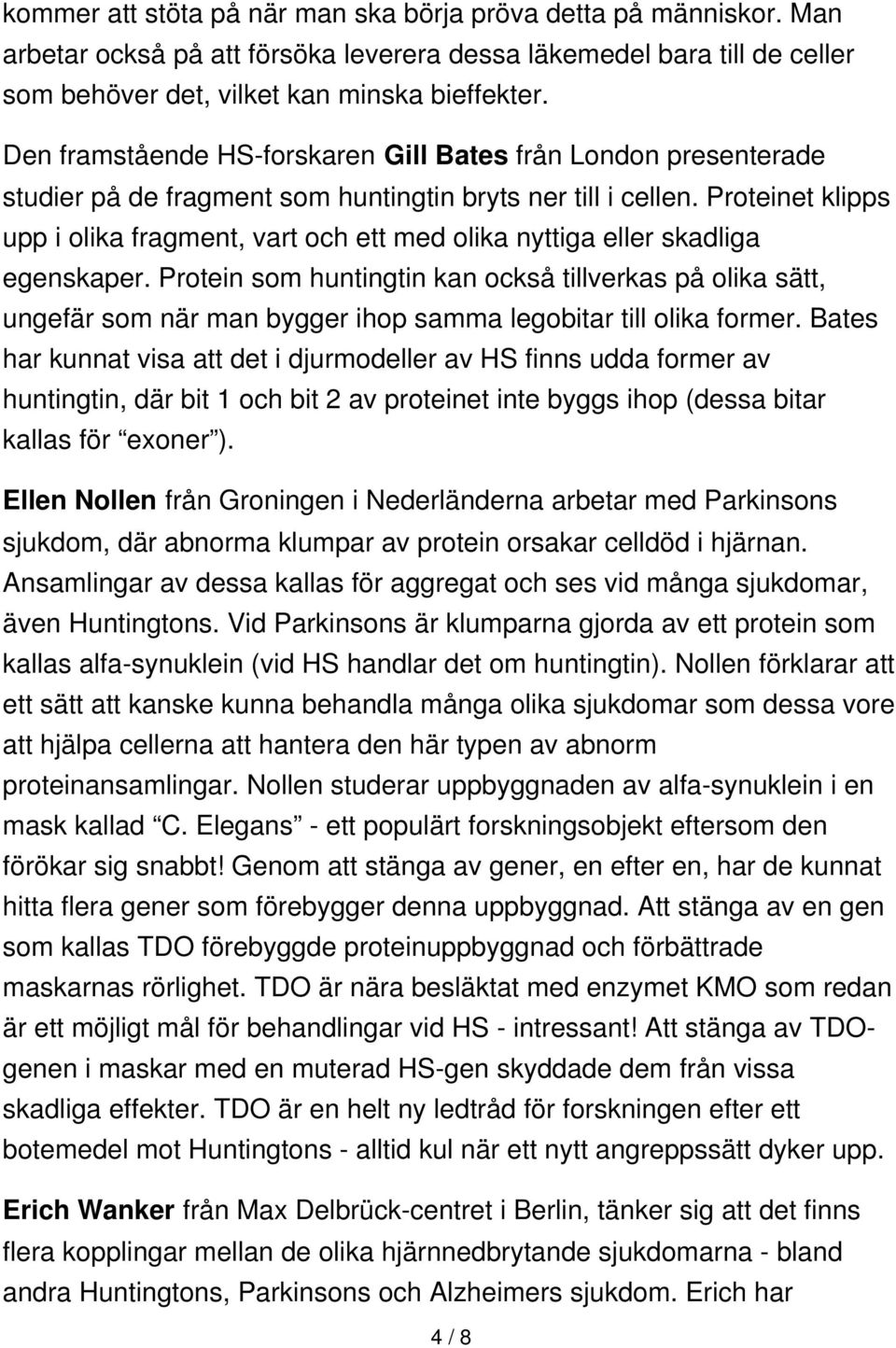 Proteinet klipps upp i olika fragment, vart och ett med olika nyttiga eller skadliga egenskaper.