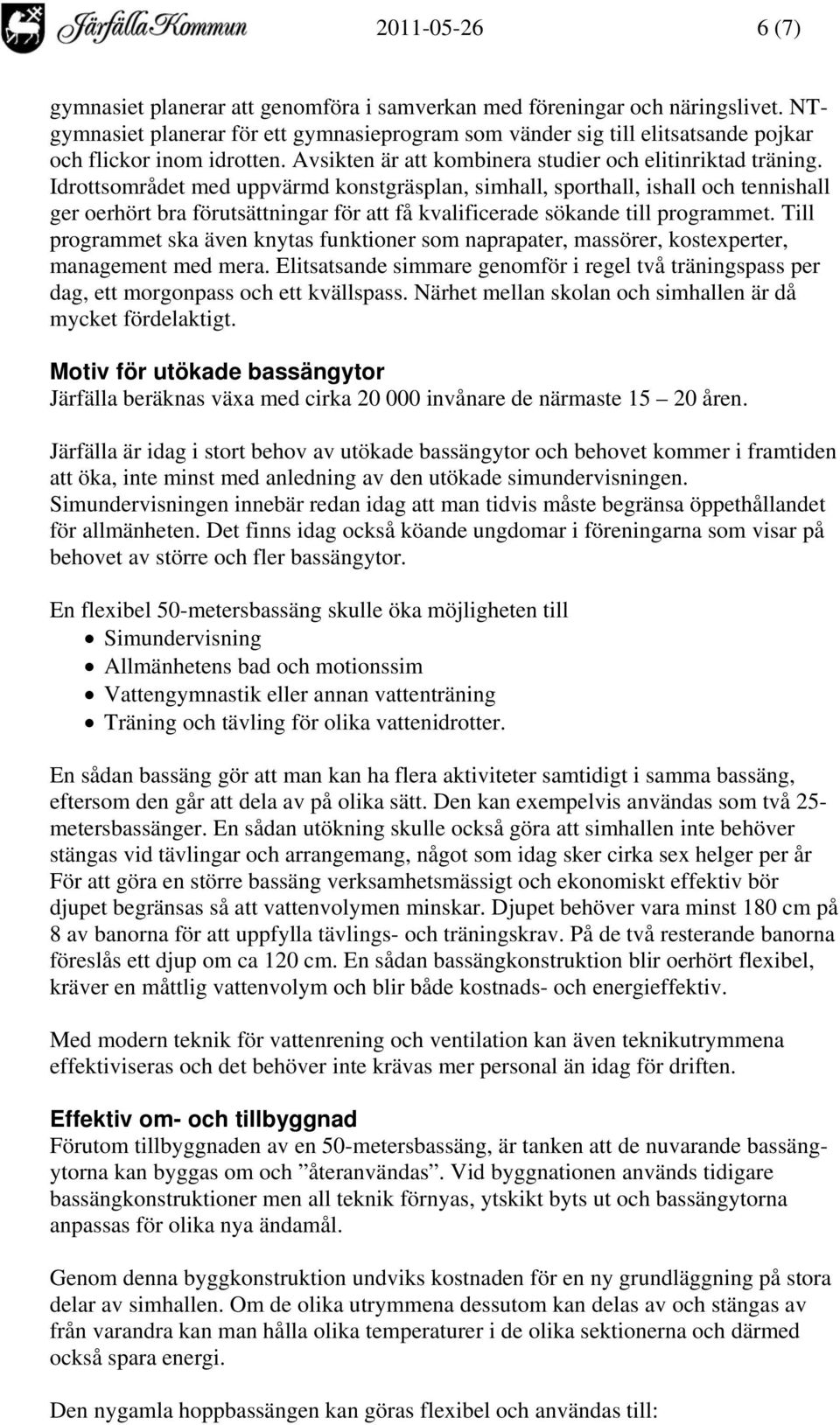 Idrottsområdet med uppvärmd konstgräsplan, simhall, sporthall, ishall och tennishall ger oerhört bra förutsättningar för att få kvalificerade sökande till programmet.