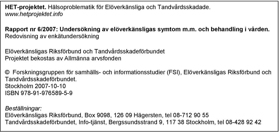 och informationsstudier (FSI), Elöverkänsligas Riksförbund och Tandvårdsskadeförbundet.