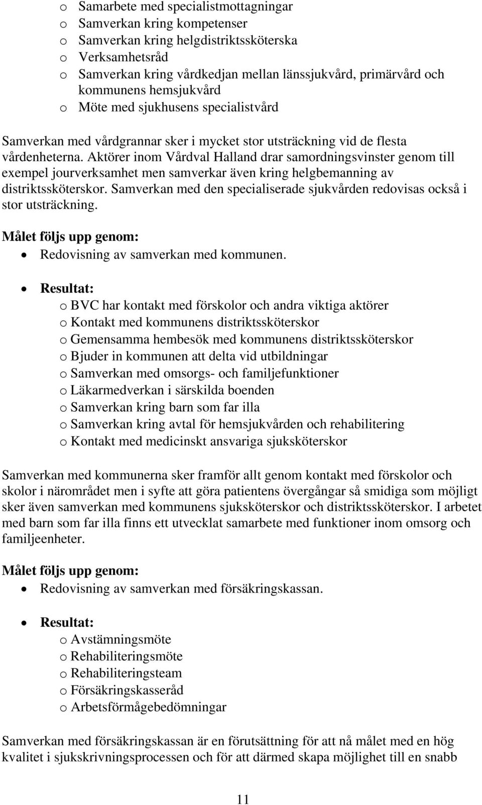 Aktörer inom Vårdval Halland drar samordningsvinster genom till exempel jourverksamhet men samverkar även kring helgbemanning av distriktssköterskor.