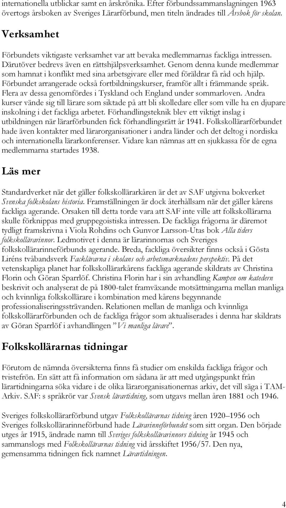 Genom denna kunde medlemmar som hamnat i konflikt med sina arbetsgivare eller med föräldrar få råd och hjälp. Förbundet arrangerade också fortbildningskurser, framför allt i främmande språk.