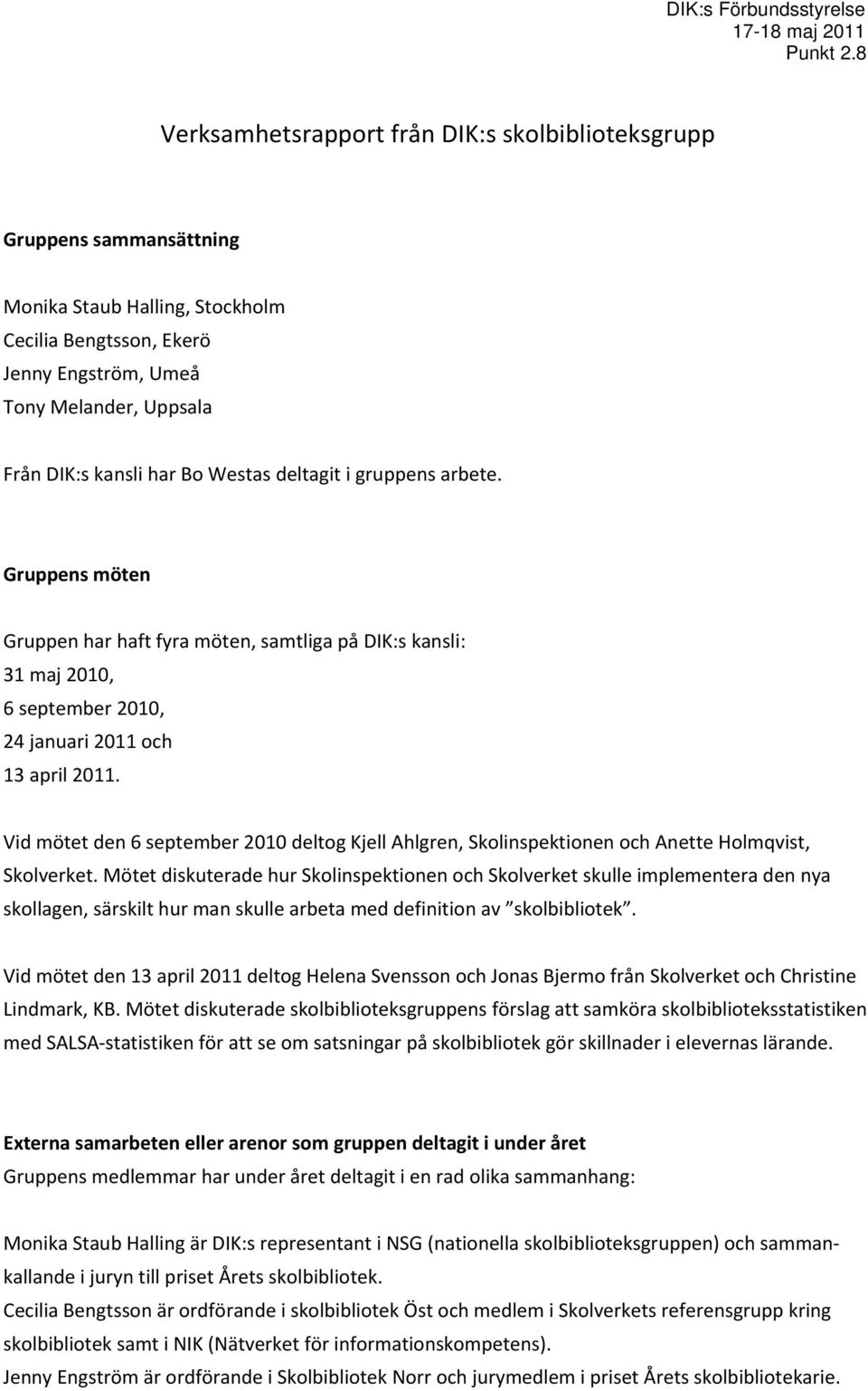 Bo Westas deltagit i gruppens arbete. Gruppens möten Gruppen har haft fyra möten, samtliga på DIK:s kansli: 31 maj 2010, 6 september 2010, 24 januari 2011 och 13 april 2011.