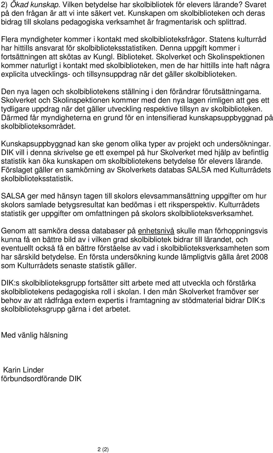 Statens kulturråd har hittills ansvarat för skolbiblioteksstatistiken. Denna uppgift kommer i fortsättningen att skötas av Kungl. Biblioteket.