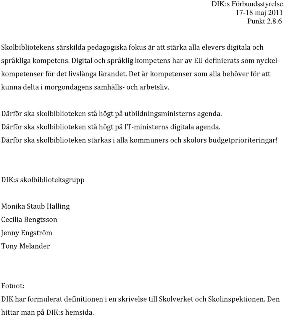 Det är kompetenser som alla behöver för att kunna delta i morgondagens samhälls och arbetsliv. Därför ska skolbiblioteken stå högt på utbildningsministerns agenda.