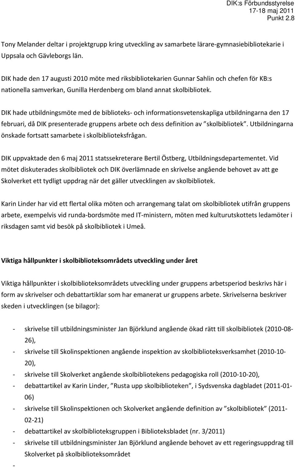 DIK hade utbildningsmöte med de biblioteks och informationsvetenskapliga utbildningarna den 17 februari, då DIK presenterade gruppens arbete och dess definition av skolbibliotek.