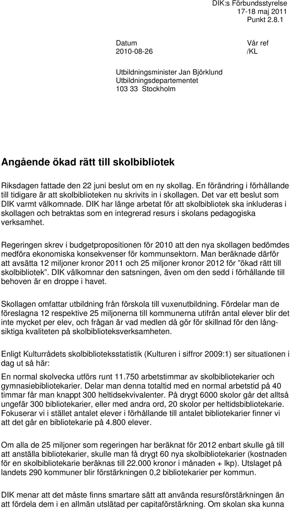 En förändring i förhållande till tidigare är att skolbiblioteken nu skrivits in i skollagen. Det var ett beslut som DIK varmt välkomnade.