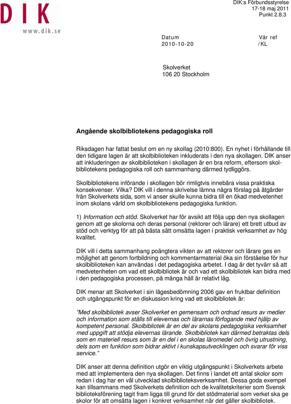 DIK anser att inkluderingen av skolbiblioteken i skollagen är en bra reform, eftersom skolbibliotekens pedagogiska roll och sammanhang därmed tydliggörs.