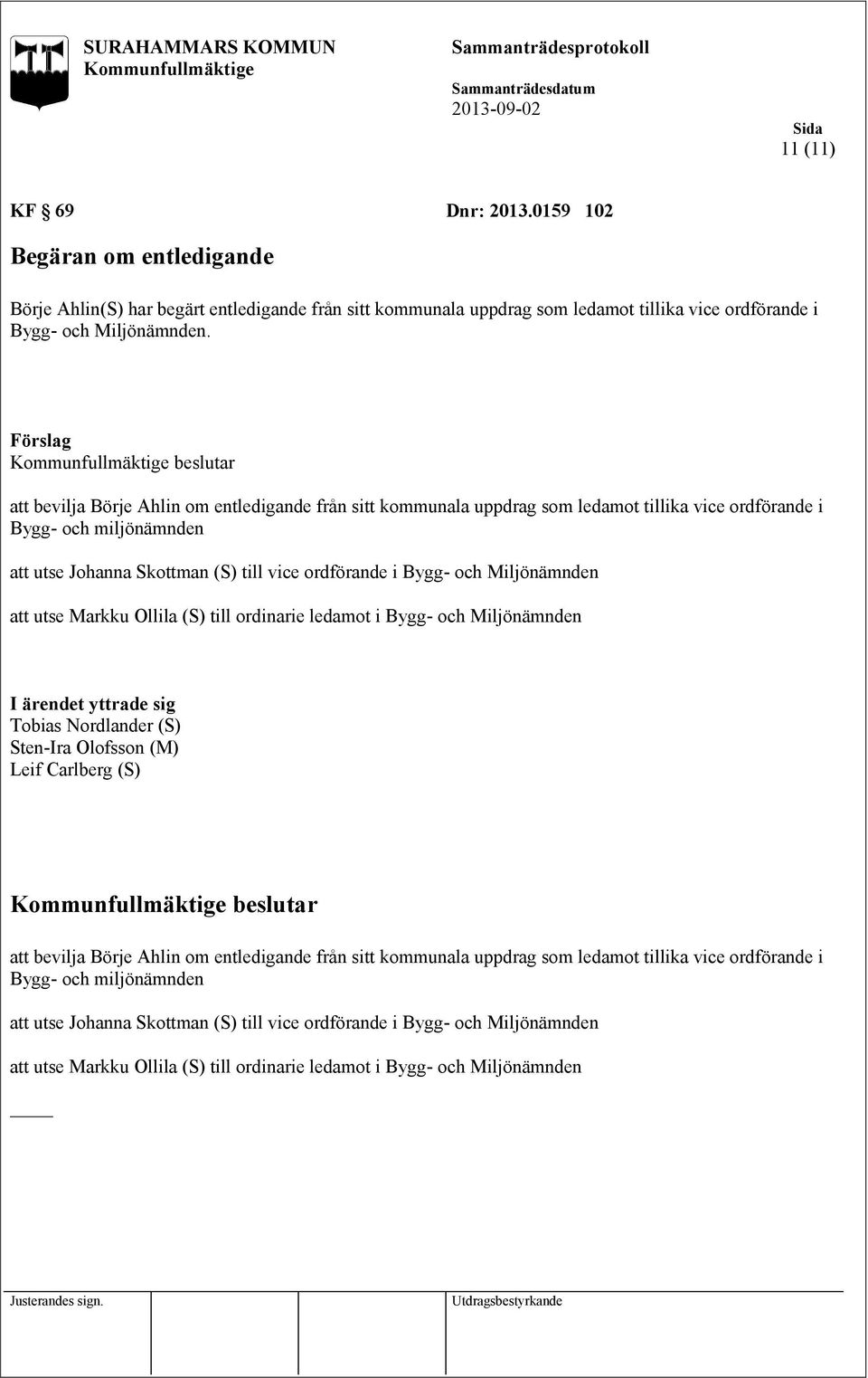 Miljönämnden att utse Markku Ollila (S) till ordinarie ledamot i Bygg- och Miljönämnden I ärendet yttrade sig Tobias Nordlander (S) Sten-Ira Olofsson (M) Leif Carlberg (S)  Miljönämnden att utse