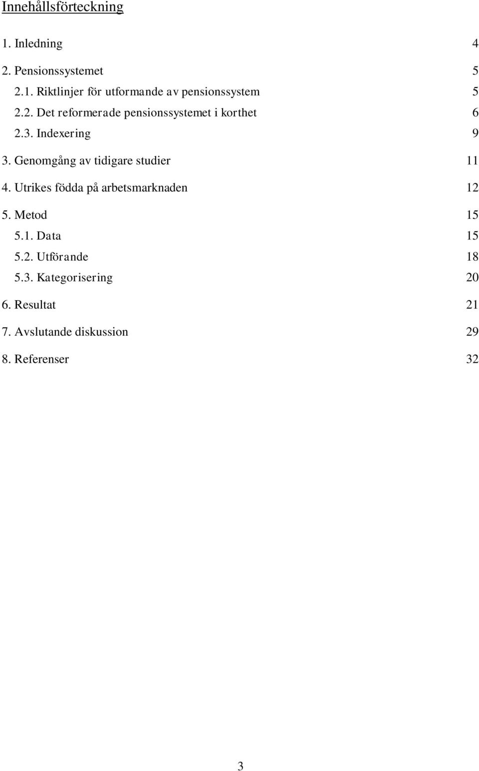 Genomgång av tidigare studier 11 4. Utrikes födda på arbetsmarknaden 12 5. Metod 15 5.1. Data 15 5.