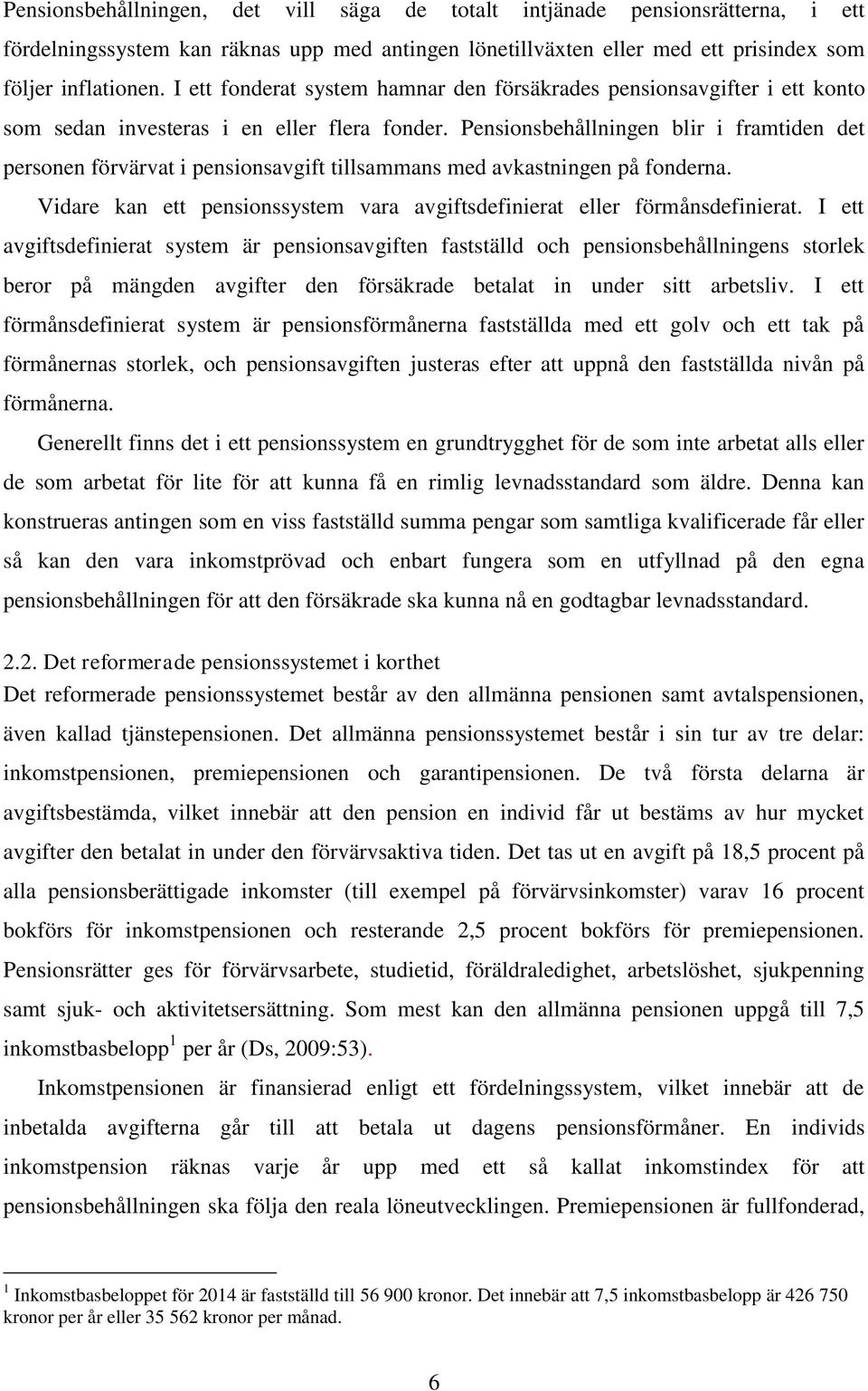 Pensionsbehållningen blir i framtiden det personen förvärvat i pensionsavgift tillsammans med avkastningen på fonderna. Vidare kan ett pensionssystem vara avgiftsdefinierat eller förmånsdefinierat.