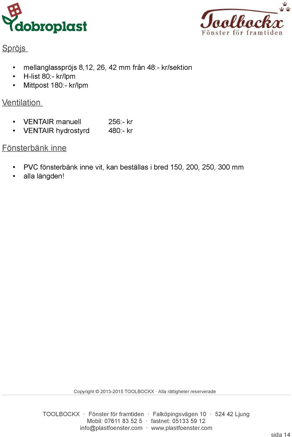 kr VENTAIR hydrostyrd 480:- kr Fönsterbänk inne PVC fönsterbänk inne