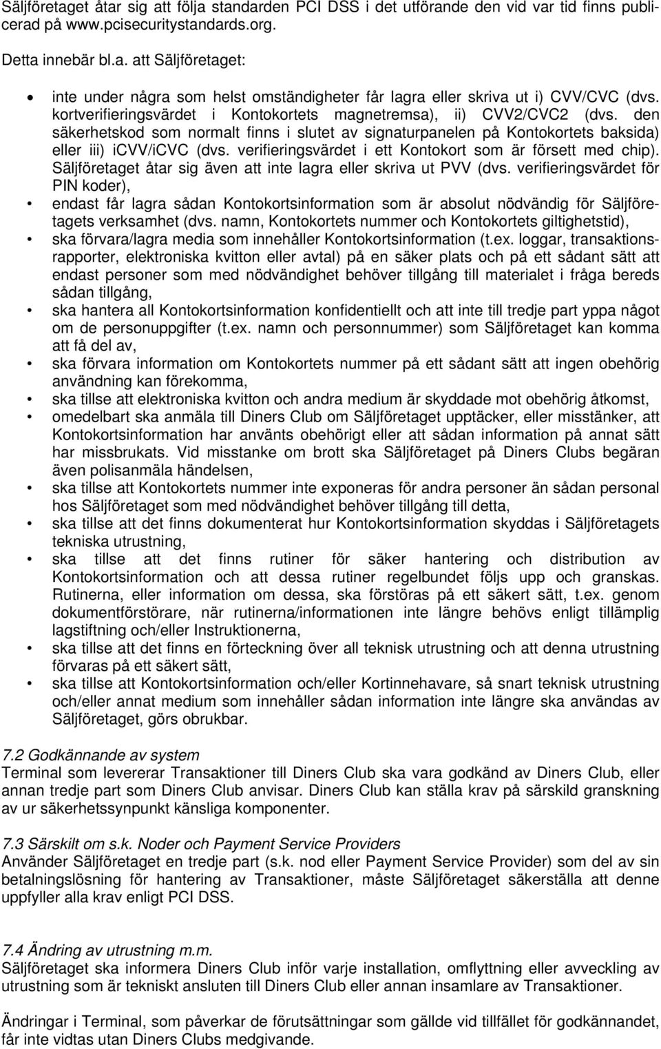 verifieringsvärdet i ett Kontokort som är försett med chip). Säljföretaget åtar sig även att inte lagra eller skriva ut PVV (dvs.