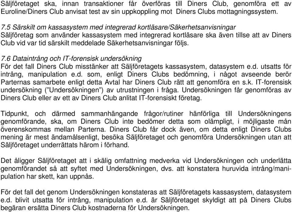 meddelade Säkerhetsanvisningar följs. 7.6 Dataintrång och IT-forensisk undersökning För det fall Diners Club misstänker att Säljföretagets kassasystem, datasystem e.d. utsatts för intrång, manipulation e.