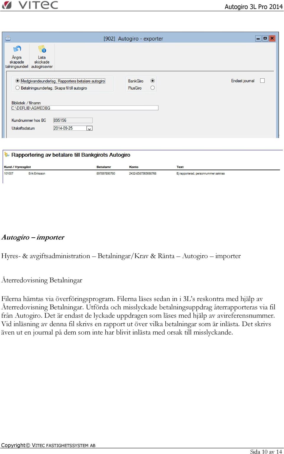 Utförda och misslyckade betalningsuppdrag återrapporteras via fil från Autogiro.