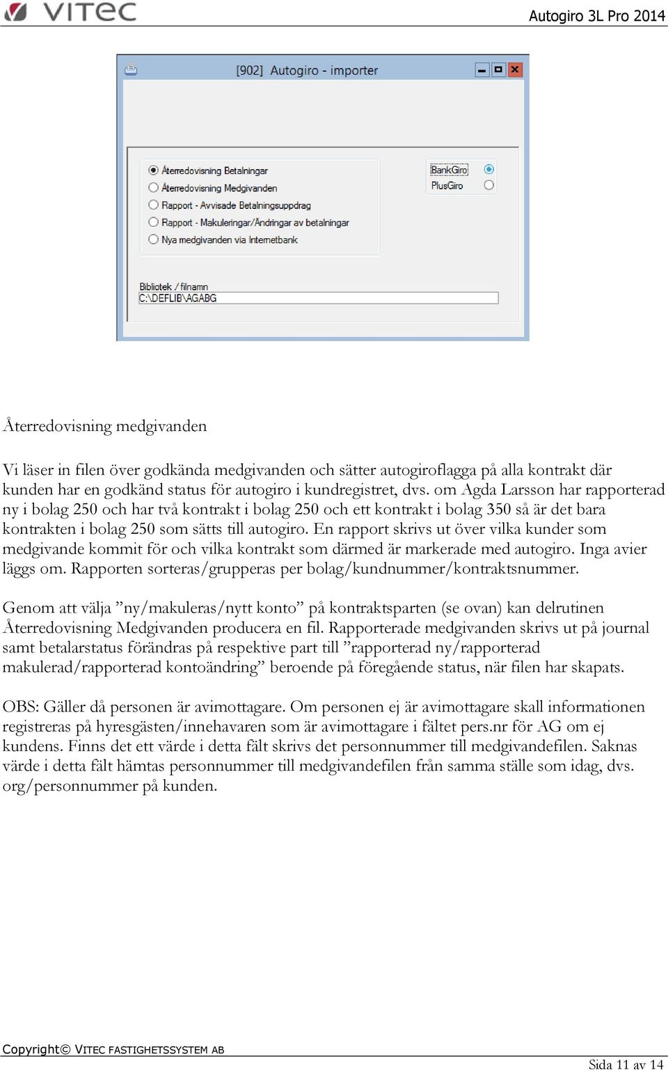 En rapport skrivs ut över vilka kunder som medgivande kommit för och vilka kontrakt som därmed är markerade med autogiro. Inga avier läggs om.