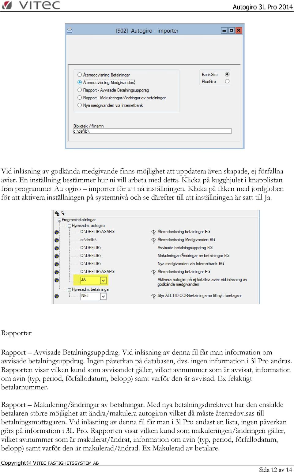 Klicka på fliken med jordgloben för att aktivera inställningen på systemnivå och se därefter till att inställningen är satt till Ja. Rapporter Rapport Avvisade Betalningsuppdrag.